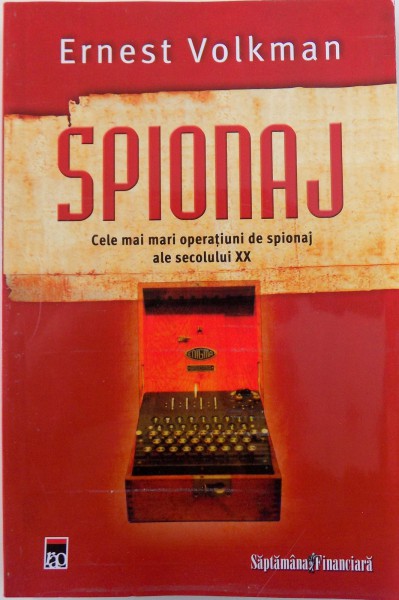 SPIONAJ - CELE MAI MARI OPERATIUNI DE SPIONAJ ALE SECOLULUI XX de ERNEST VOLKMAN , 2008