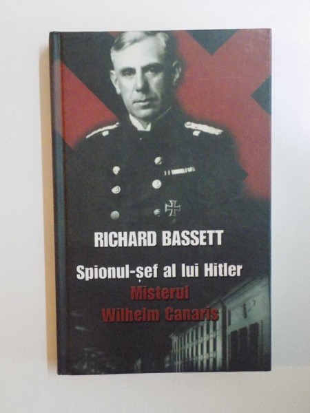 SPIONUL - SEF AL LUI HITLER , MISTERUL WILHELM CANARIS de RICHARD BASSETT , 2006