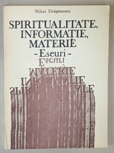 SPIRITUALITATE , INFORMATIE , MATERIE - ESEURI de MIHAI DRAGANESCU , 1988