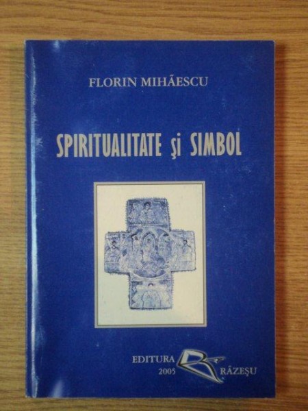 SPIRITUALITATE  SI SIMBOL de FLORIN MIHAESCU, 2005