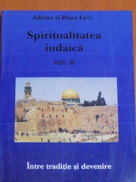 SPIRITUALITATEA IUDAICA , VOL. II de ADRIAN SI DANA LEVI