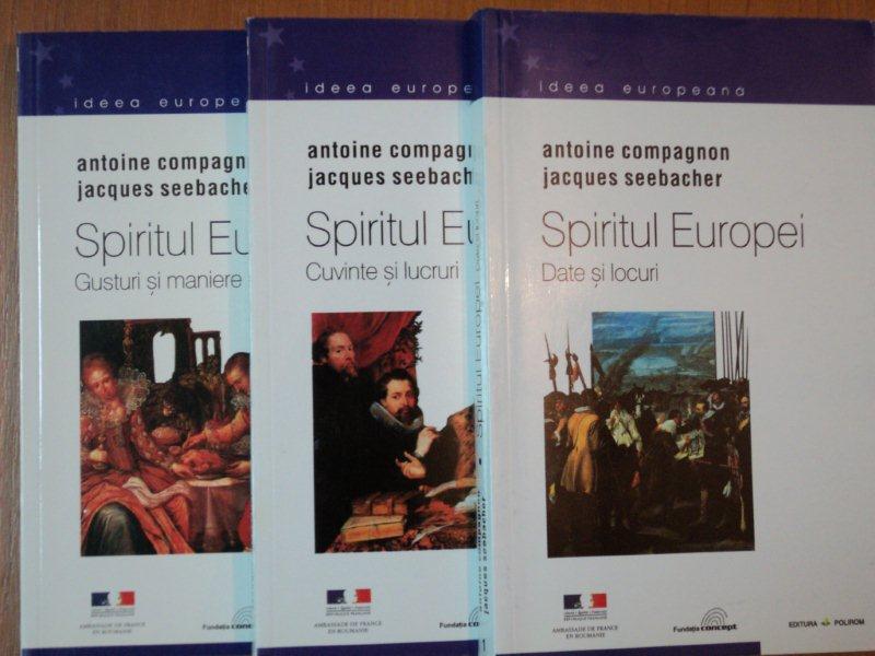 SPIRITUL EUROPEI de ANTOINE COMPAGNON, JACQUES SEEBACHER, 3 VOLUME: DATE SI LOCURI / CUVINTE SI LUCRURI / GUSTURI SI MANIERE  2002