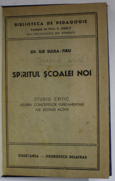 SPIRITUL SCOALEI NOI de DR. ILIE SULEA - FIRU , STUDIU CRITIC ASUPRA CONCEPTELOR FUNDAMENTALE ALE SCOALEI ACTIVE , 1942, DEDICATIE *