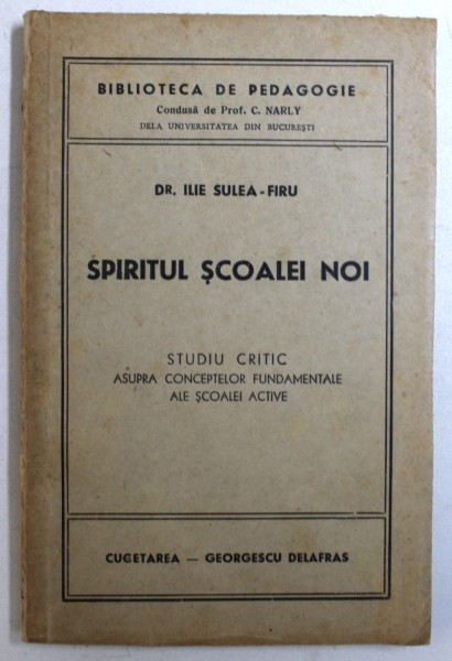 SPIRITUL SCOALEI NOI - STUDIU CRITIC ASUPRA CONCEPTELOR FUNDAMENTALE ALE SCOALEI ACTIVE de ILIE SULEA - FIRU , 1942