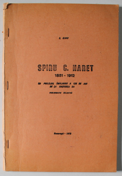 SPIRU C. HARET 1851- 1912 , CU PRILEJUL IMPLINIRII A 125 DE ANI DE LA NASTEREA SA , BIBLIOGRAFIE SELECTIVA , 1975 , DEDICATIE *