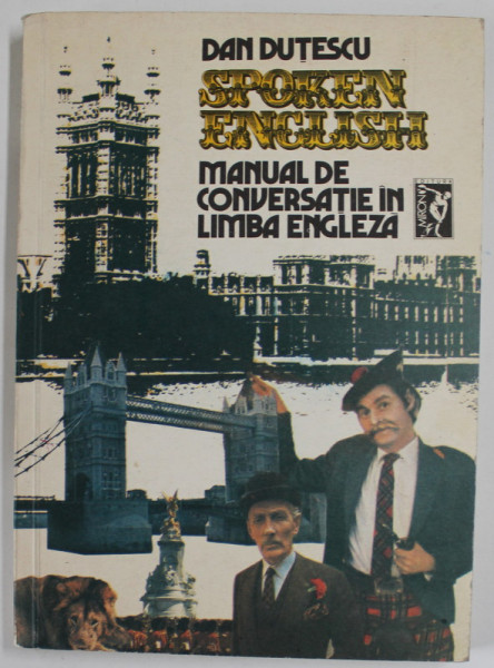 SPOKEN ENGLISH , MANUAL DE CONVERSATIE IN LIMBA ENGLEZA , VOLUMUL II , EDITIA A IV - A de DAN DUTESCU , 1991