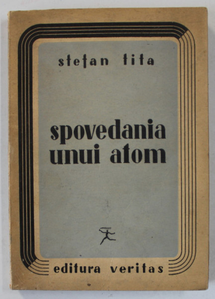 SPOVEDANIA UNUI ATOM de STEFAN TITA , 1947 , DEDICATIE *