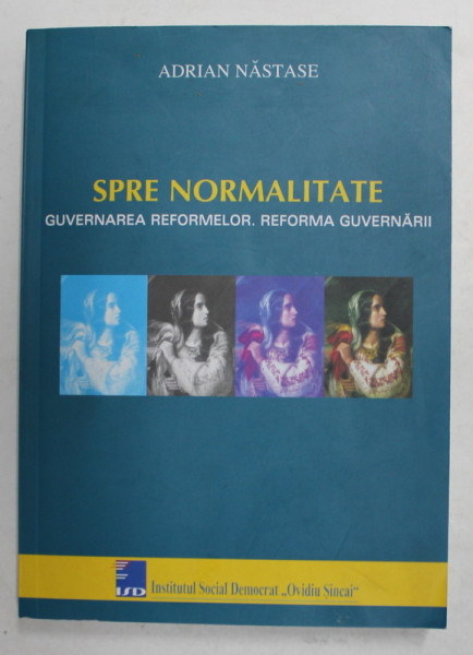 SPRE NORMALITATE - GUVERNAREA REFORMELOR . REFORMA GUVERNARII de ADRIAN NASTASE , 2004