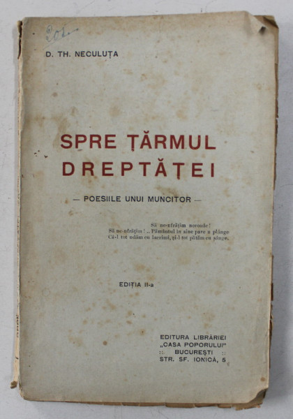 SPRE TARAMUL DREPTATEI - POESIILE UNUI MUNCITOR de D. TH . NECULUTA , EDITIE INTERBELICA