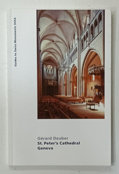 ST. PETER 'S CATHEDRAL GENEVA , GUIDES TO SWISS MONUMENTS by GERARD DEUBER , ANII '2000