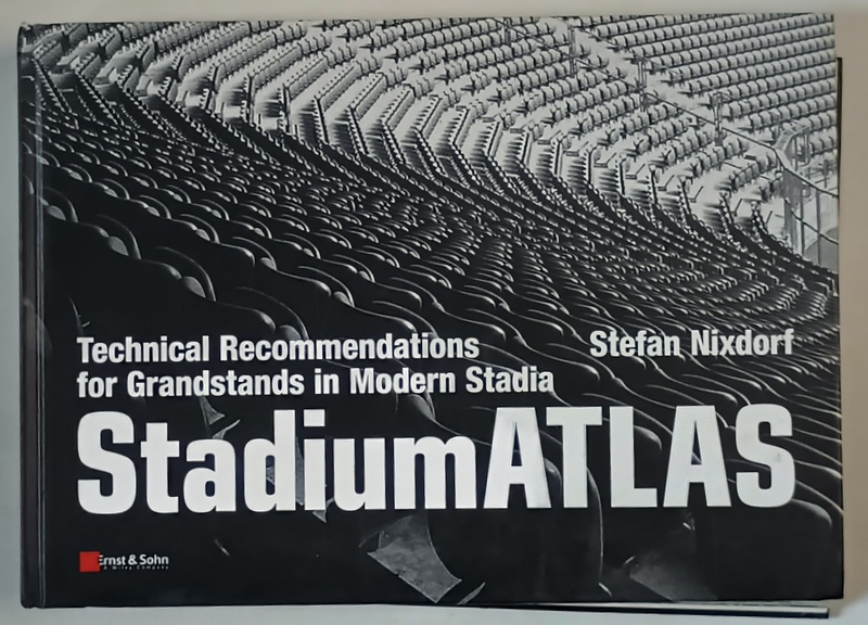 STADIUM ATLAS , TECHNICAL RECOMMNDATIONS FOR GRANDSTANDS IN MODERN STADIA by STEFAN NIXDORF , 2007