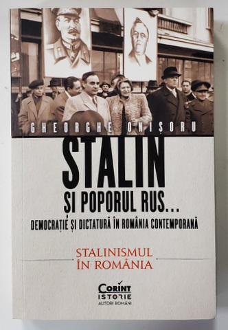 STALIN SI POPORUL RUS ...DEMOCRATIE SI DICTATURA CONTEMPORANA - STALINISMUL IN ROMANIA  de GHEORGHE ONISORU , 2021