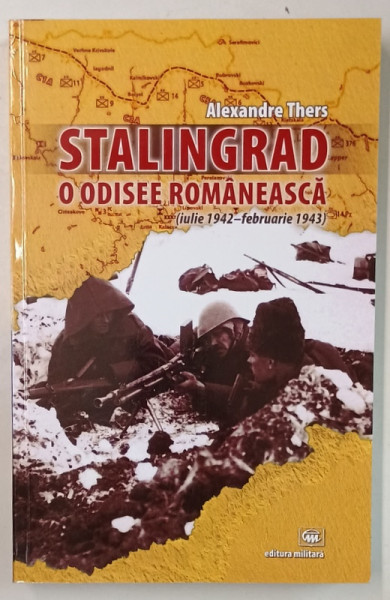 STALINGRAD ,  O ODISEE ROMANEASCA ( IULIE 1942 - FEBRUARIE 1943 ) de ALEXANDRE THERS  , 2023