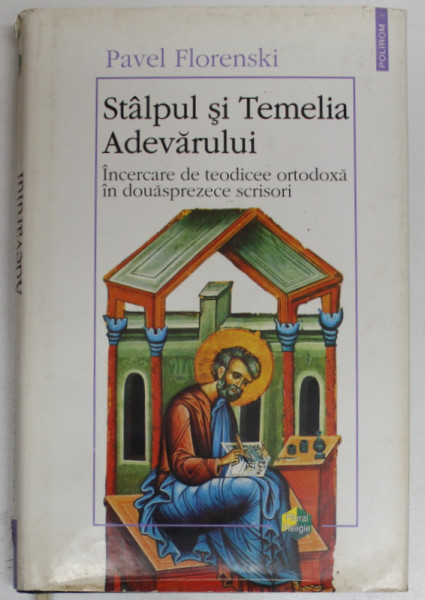 STALPUL SI TEMELIA ADEVARULUI de PAVEL FLORENSKI , 1999  *EDITIE CARTONATA