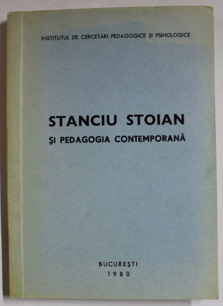 STANCIU STOIAN SI PEDAGOGIA CONTEMPORANA , coordonatori VIRGILIU RADULIAN si ION JINGA , 1980