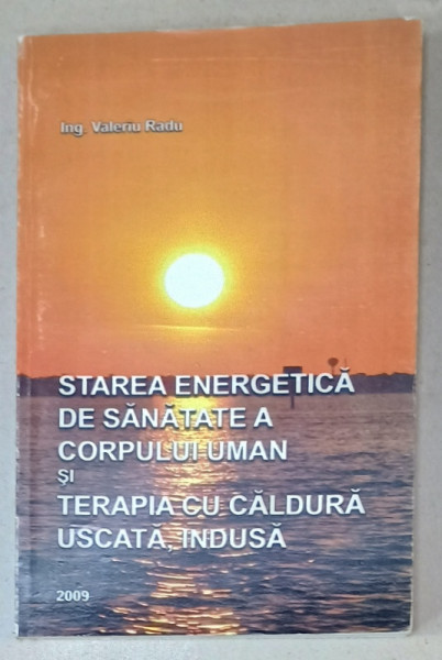 STAREA ENERGETICA DE SANATATE A CORPULUI UMAN SI TERAPIA CU CALDURA USCATA , INDUSA de VALERIU RADU , 2009