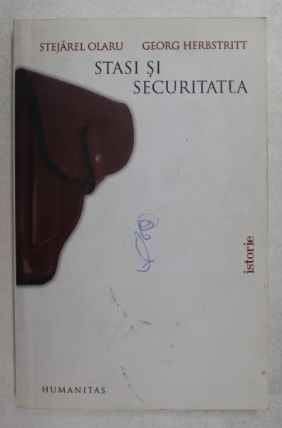 STASI SI SECURITATEA de STEJAREL OLARU si GEORG HERBSTRITT , 2005