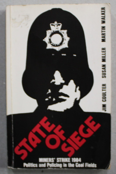 STATE OF SIEGE - MINNERS 'STRIKE 1984 - POLITICS AND POLICING IN THE COAL FIELDS by JIM COULTER ...MARTIN WALKER , 1984 , PREZINTA URME DE UZURA SI DE INDOIRE