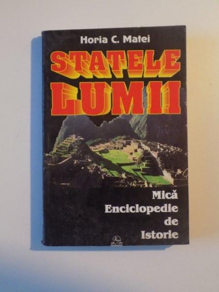 STATELE LUMII. MICA ENCICLOPEDIE DE ISTORIE de HORIA C. MATEI  1999