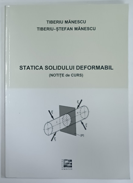 STATICA SOLIDULUI DEFORMABIL ( NOTITE DE CURS )  de TIBERIU MANESCU si TIBERIU - STEFAN MANESCU , ANII '2000