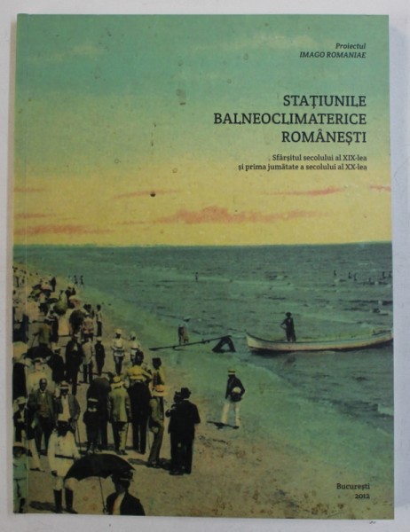 STATIUNILE BALNEOCLIMATERICE ROMANESTI - SFARSITUL SECOLULUI AL XIX - LEA SI PRIMA JUMATATE A SECOLULUI AL XX -  LEA  de CORNEL CONSTANTIN ILIE , 2012