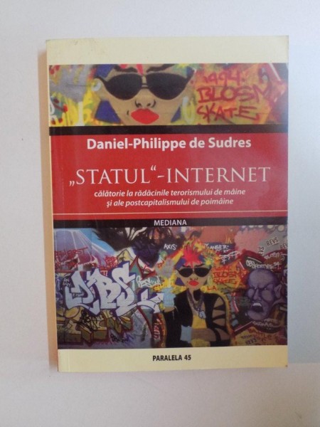 STATUL - INTERNET , CALATORIE LA RADACINILE TERORISMULUI DE MAINE SI ALE POSTCAPITALISMULUI DE POIMAINE de DANIEL - PHILIPPE DE SUDRES , 2006