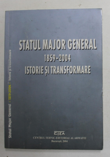 STATUL MAJOR GENERAL 1859 - 2004 , ISTORIE SI TRANSFORMARE , coordonator GENERAL - MAIOR MIHAIL ORZEATA , 2004 , PREZINTA SUBLINIERI CU PIXUL *