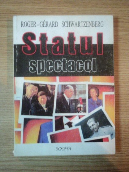 STATUL SPECTACOL. ESEU ASUPRA SI IMPOTRIVA STAR - SISTEMULUI IN POLITICA de ROGER - GERARD SCHWARTZENBERG  1995