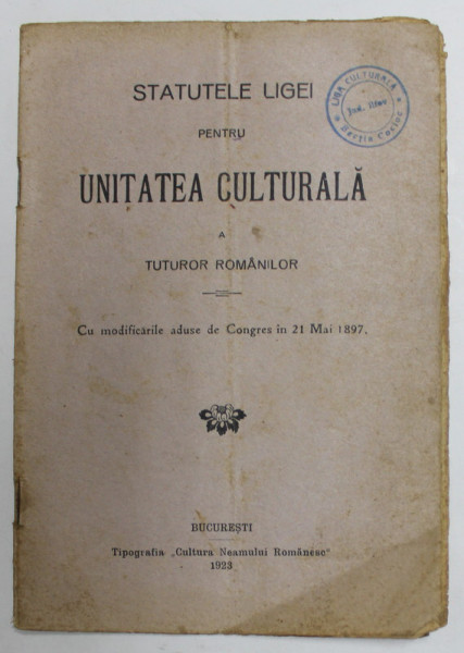 STATUTELE LIGEI PENTRU UNITATEA CULTURALA A TUTUROR ROMANILOR - CU MODIFICARILE ADUSE IN CONGRES IN 21 MAI 1897 , APARUTA 1923 , COPERTA CU PETE SI URME DE UZURA