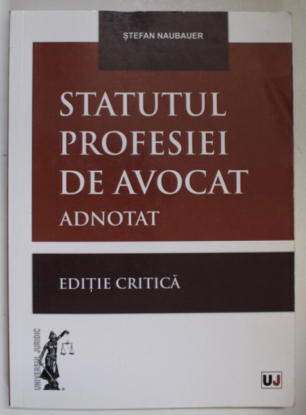 STATUTUL PROFESIEI DE AVOCAT , ADNOTAT , EDITIE CRITICA de STEFAN NAUBAUER , 2021