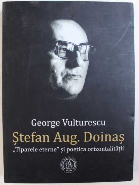 STEFAN AUG. DOINAS - " TIPARELE ETERNE " SI POETICA ORIZONTALITATII de GEORGE VULTURESCU , 2018 , DEDICATIE*