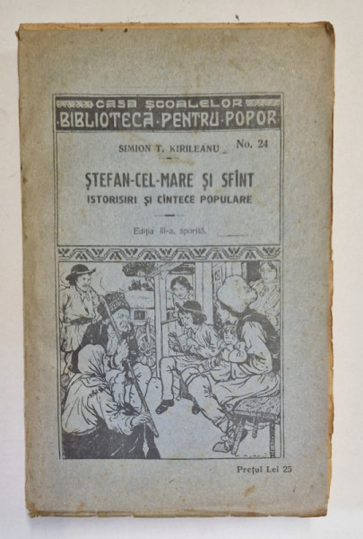 STEFAN CEL MARE SI SFANT - ISTORISIRI SI CINTECE POPULARE, EDITIA A III - a SPORITA de SIMION T. KIRILEANU , 1924