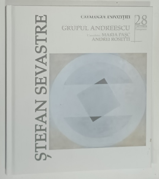 STEFAN SEVASTRE , CATALOGUL EXPOZITIEI  GRUPUL ANDREESCU , curatori : MARIA  PASC si ANDREI ROSETTI , 2023