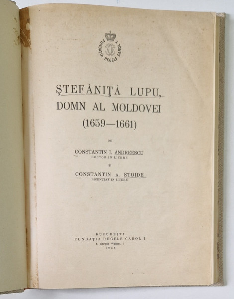 STEFANITA LUPU , DOMN AL MOLDOVEI 1659 - 1661 de  CONSTANTIN I. ANDREESCU si CONSTANTIN A. STOIDE , 1938