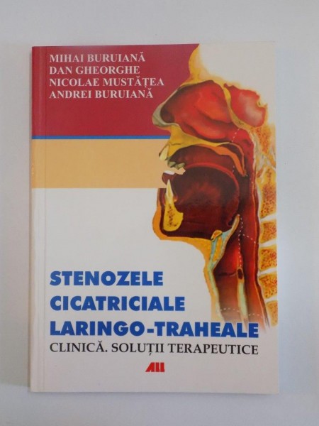 STENOZELE CICATRICIALE LARINGO - TRAHEALE . CLINICA . SOLUTII TERAPEUTICE de MIHAI BURUIANA , DAN GHEORGHE , NICOLAE MUSTATEA , ANDREI BURUIANA