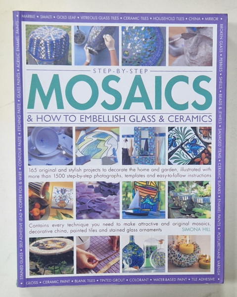 STEP - BY - STEP MOSAICS and HOW TO EMBELLISH GLASS and CERAMICS  by SIMONA HILL , 2010