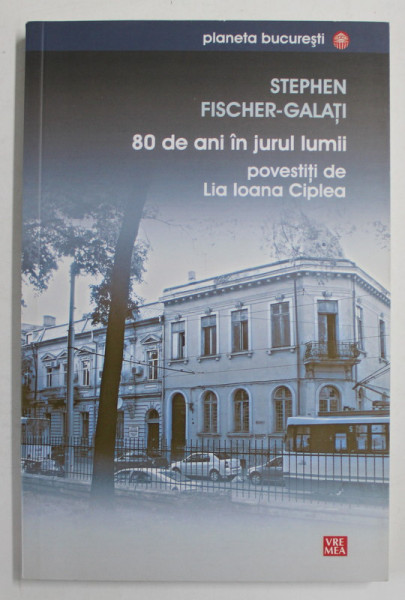 STEPHEN FISCHER - GALATI  80 DE ANI IN JURUL LUMII , povestiti de LIA IOANA CIPLEA , 2011