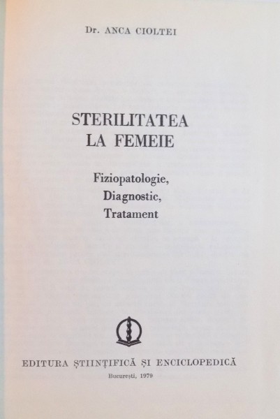 STERILITATEA LA FEMEIE - FIZIOPATOLOGIC, DIAGNOSTIC , TRATAMENT de ANCA CIOLTEI , 1979