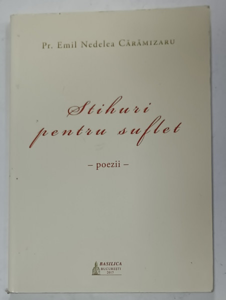 STIHURI PENTRU SUFLET , POEZII de PREOT EMIL NEDELEA CARAMIZARU , 2017 , DEDICATIE *