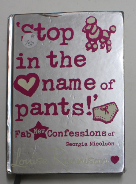 ' STOP IN THE NAME OF PANTS ! - FAB NEW CONFESSIONS of GEORGIA NICOLSON , by LOUISE RENNISON , 2008