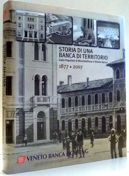 STORIA DI UNA BANCA DI TERRITORIO, DALLA POPOLARE DI MONTEBELLUNA A VENETO BANCA, 1877-2007 , 2008