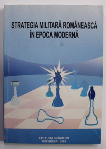 STRATEGIA MILITARA  ROMANEASCA IN EPOCA MODERNA ( 1859 - 1999 ) de VALENTIN ARSENIE si PETRE BOTEZATU , 1999 , DEDICATIE *