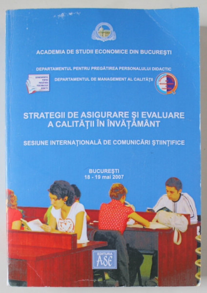 STRATEGII DE ASIGURARE SI EVALUARE A CALITATII IN INVATAMANT , SESIUNE INTERNATIONALA DE COMUNICARI STIINTIFICE , BUCURESTI , 18 -19 MAI , 2007