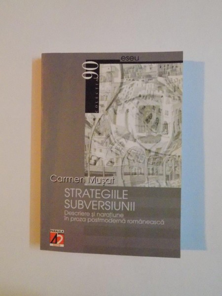 STRATEGIILE SUBVERSIUNII,DESCRIERE SI NARATIUNE IN PROZA POSTMODERNA ROMANEASCA , 2002