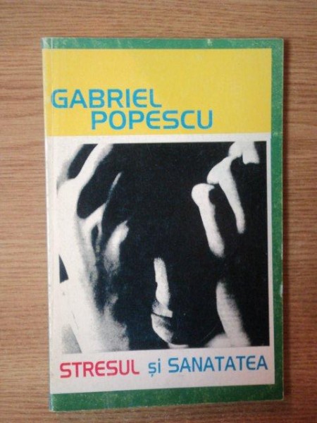 STRESUL SI SANATATEA de GABRIEL POPESCU , Bucuresti 1997