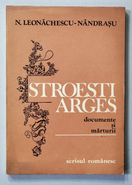 STROIESTI - ARGES , DOCUMENTE SI MARTURII de N. LEONACHESCU - NANDRASU , 1981 , DEDICATIE *