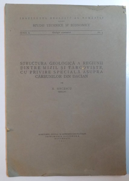 STRUCTURA GEOLOGICA A REGIUNII DINTRE MIZIL SI TARGOVISTE, CU PRIVIRE SPECIALA ASUPRA CARBUNILOR DIN DACIAN de N. ONCESCU  1947