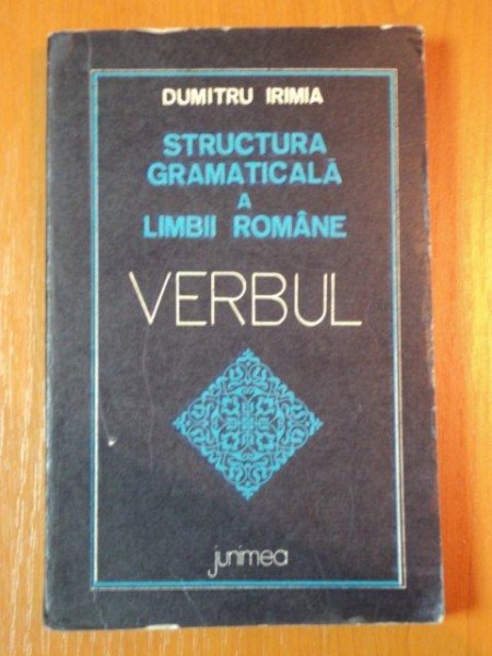 STRUCTURA GRAMATICALA A LIMBII ROMANE. VERBUL de DUMITRU IRIMIA  1976