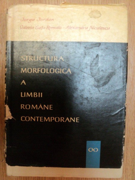 STRUCTURA MORFOLOGICA A LIMBII ROMANE CONTEMPORANE de IORGU IORDAN , VALERIA GUTU ROMALO , ALEXANDRU NICULESCU , Bucuresti 1967