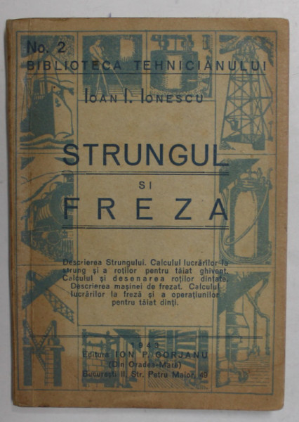 STRUNGUL SI FREZA de IOAN I. IONESCU , BIBLIOTECA TEHNICIANULUI , NO. 2 , 1943 , FORMAT REDUS